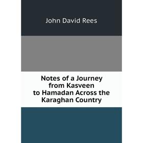 

Книга Notes of a Journey from Kasveen to Hamadan Across the Karaghan country