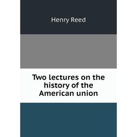 

Книга Two lectures on the history of the American union