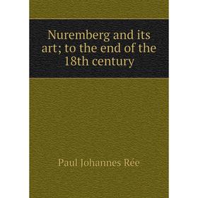 

Книга Nuremberg and its art; to the end of the 18th century