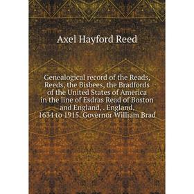 

Книга Genealogical record of the Reads, Reeds, the Bisbees, the Bradfords of the United States of America in the line of Esdras Read of Boston and Eng