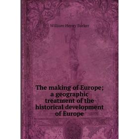 

Книга The making of Europe; a geographic treatment of the historical development of Europe