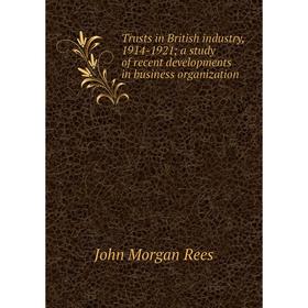 

Книга Trusts in British industry, 1914-1921; a study of recent developments in business organization