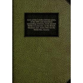 

Книга Lives of the Cambro British saints, of the fifth and immediate succeeding centuries, from ancient Welsh Latin mss in the British Museum and no