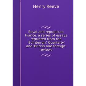 

Книга Royal and republican France: a series of essays reprinted from the 'Edinburgh,' 'Quarterly,' and 'British and foreign' reviews