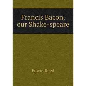 

Книга Francis Bacon, our Shake-speare
