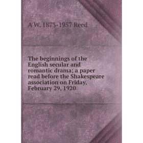 

Книга The beginnings of the English secular and romantic drama; a paper read before the Shakespeare association on Friday, February 29, 1920