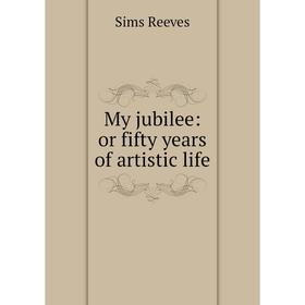 

Книга My jubilee: or fifty years of artistic Life