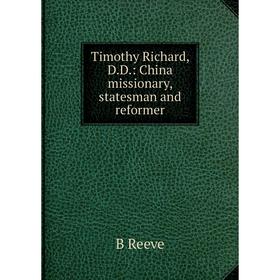 

Книга Timothy Richard, D.D.: China missionary, statesman and reformer