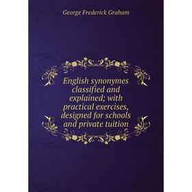 

Книга English synonymes classified and explained; with practical exercises, designed for schools and private tuition