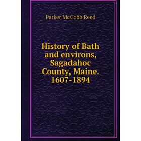 

Книга History of Bath and environs, Sagadahoc County, Maine. 1607-1894