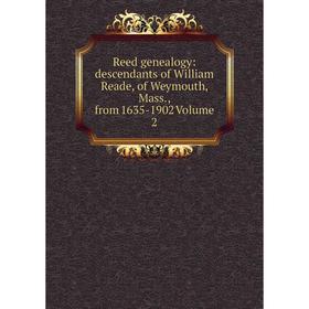

Книга Reed genealogy: descendants of William Reade, of Weymouth, Mass., from 1635-1902 Volume 2