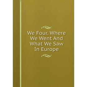

Книга We Four. Where We Went And What We Saw In Europe