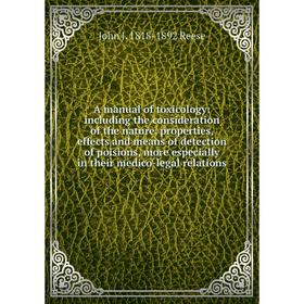 

Книга A manual of toxicology: including the consideration of the nature, properties, effects and means of detection of poisions, more especially in th