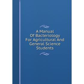 

Книга A Manual Of Bacteriology For Agricultural And General Science Students