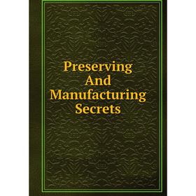 

Книга Preserving And Manufacturing Secrets