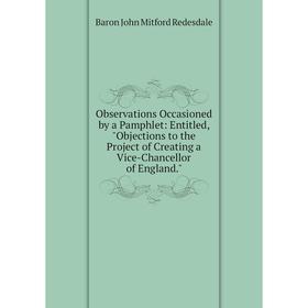 

Книга Observations Occasioned by a Pamphlet: Entitled, Objections to the Project of Creating a Vice-Chancellor of England