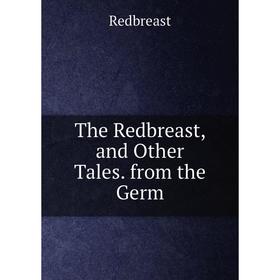 

Книга The Redbreast, and Other Tales. from the Germ