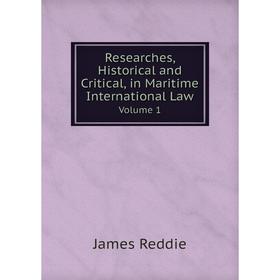 

Книга Researches, Historical and Critical, in Maritime International LawVolume 1