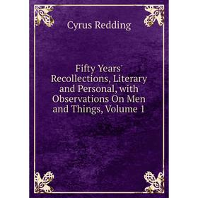 

Книга Fifty Years' Recollections, Literary and Personal, with Observations On Men and Things, Volume 1