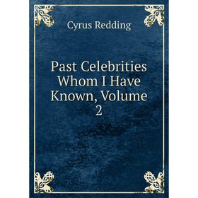 

Книга Past Celebrities Whom I Have Known, Volume 2