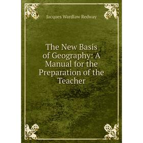 

Книга The New Basis of Geography: A Manual for the Preparation of the Teacher