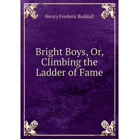 

Книга Bright Boys, Or, Climbing the Ladder of Fame
