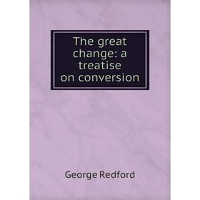 

Книга The great change: a treatise on conversion