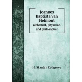 

Книга Joannes Baptista van Helmontalchemist, physician and philosopher