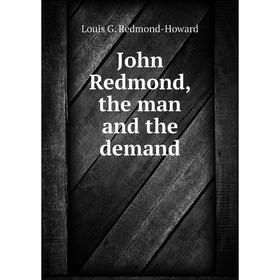 

Книга John Redmond, the man and the demand