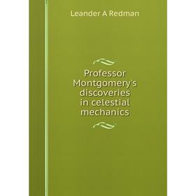 

Книга Professor Montgomery's discoveries in celestial mechanics