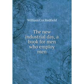 

Книга The new industrial day, a book for men who employ men