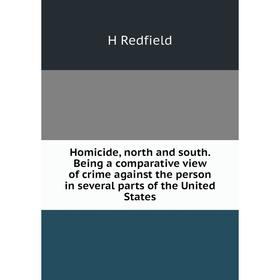 

Книга Homicide, north and south. Being a comparative view of crime against the person in several parts of the United States