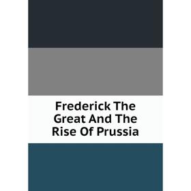 

Книга Frederick The Great And The Rise Of Prussia