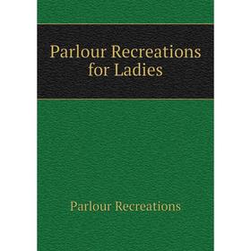 

Книга Parlour Recreations for Ladies