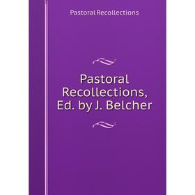 

Книга Pastoral Recollections, Ed by J Belcher