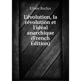 

Книга L'évolution, la révolution et l'idéal anarchique