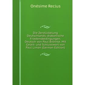 

Книга Die Zerstückelung Deutschlands; drakonische Friedensbedingungen. Deutsch von Paul Brönnle. Mit Geleit- und Schlusswort von Paul Liman (German Ed