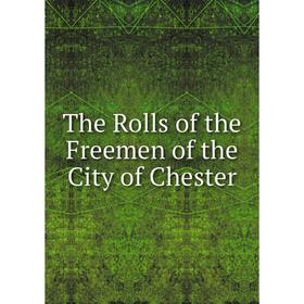 

Книга The Rolls of the Freemen of the City of Chester