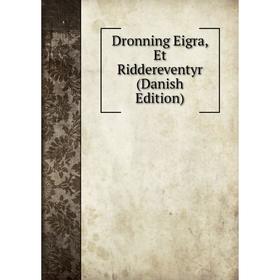 

Книга Dronning Eigra, Et Riddereventyr (Danish Edition)
