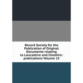 

Книга Record Society for the Publication of Original Documents relating to Lancashire and Cheshire: publications Volume 15