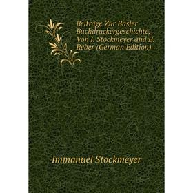 

Книга Beiträge Zur Basler Buchdruckergeschichte, Von I. Stockmeyer and B. Reber (German Edition)