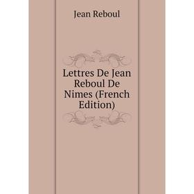 

Книга Lettres De Jean Reboul De Nimes