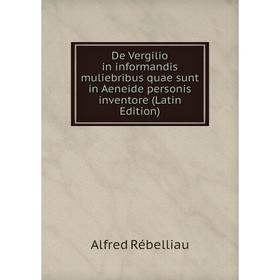 

Книга De Vergilio in informandis muliebribus quae sunt in Aeneide personis inventore (Latin Edition)