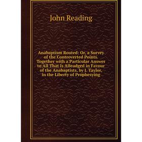 

Книга Anabaptism Routed: Or, a Survey of the Controverted Points. Together with a Particular Answer to All That Is Alleadged in Favour of the Anabapti