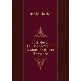 

Книга It Is Never to Late to Mend: A Matter-Of-Fact Romance