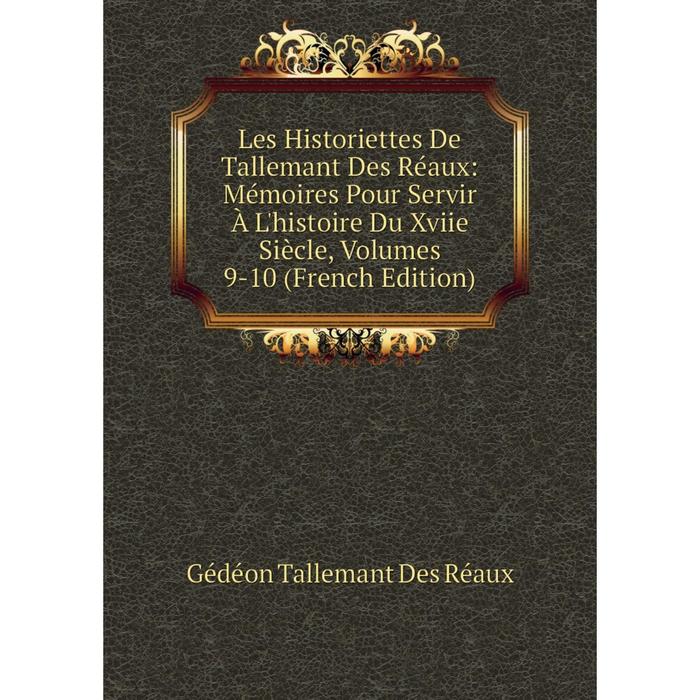 фото Книга les historiettes de tallemant des réaux: mémoires pour servir à l'histoire du xviie siècle, volumes 9-10 nobel press