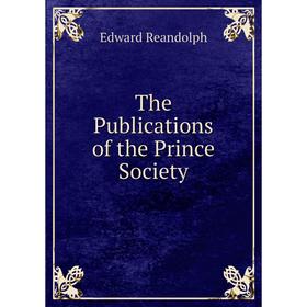 

Книга The Publications of the Prince Society