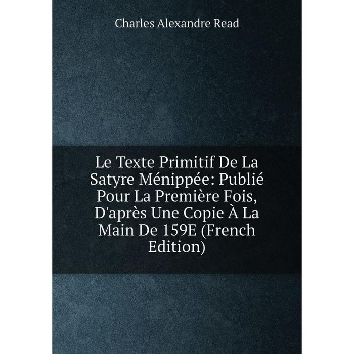 фото Книга le texte primitif de la satyre ménippée: publié pour la première fois, d'après une copie à la main de 159e nobel press