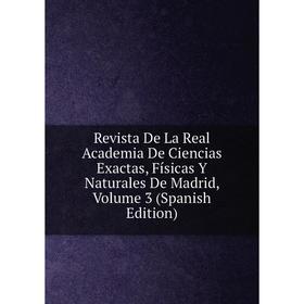 

Книга Revista De La Real Academia De Ciencias Exactas, Físicas Y Naturales De Madrid, Volume 3 (Spanish Edition)