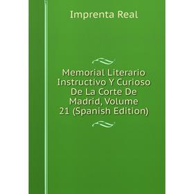 

Книга Memoria l Literario Instructivo Y Curioso De La Corte De Madrid , Volume 21